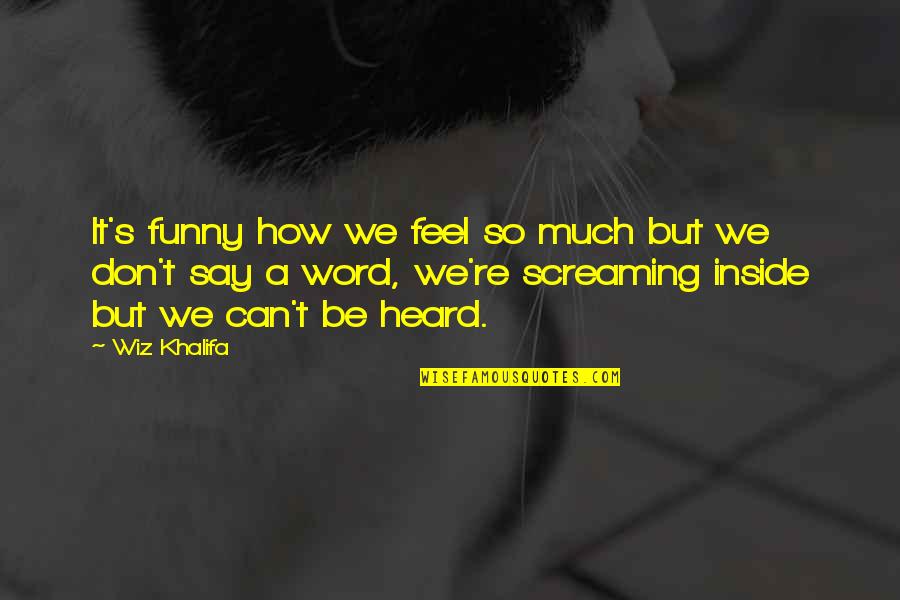 Say How U Feel Quotes By Wiz Khalifa: It's funny how we feel so much but