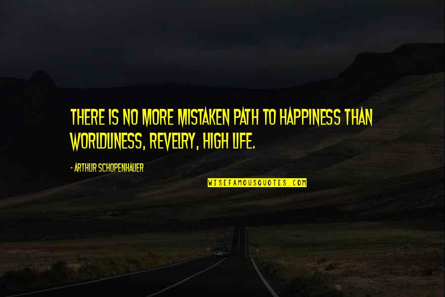 Say Hump Day One More Time Quotes By Arthur Schopenhauer: There is no more mistaken path to happiness