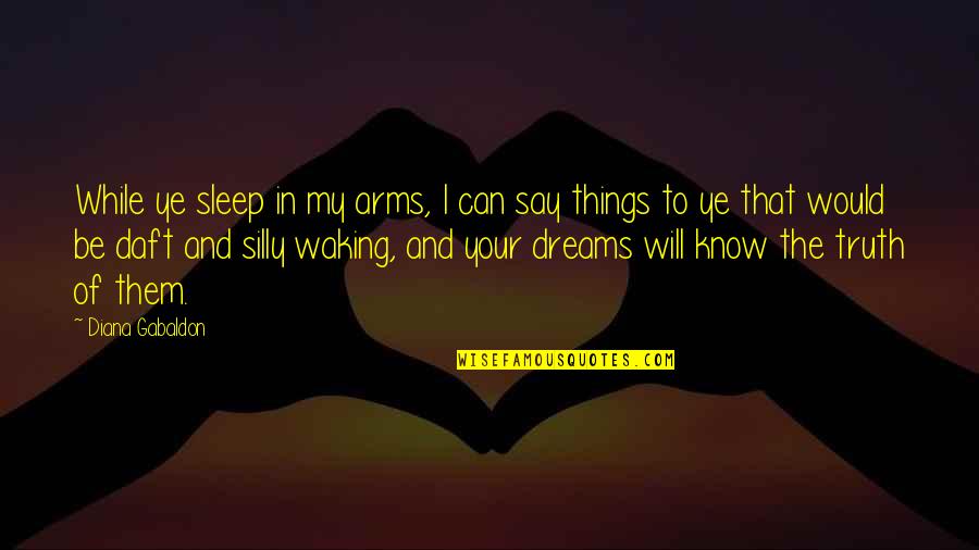 Say I Can't And I Will Quotes By Diana Gabaldon: While ye sleep in my arms, I can