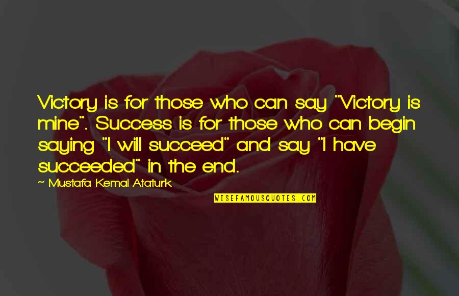 Say I Can't And I Will Quotes By Mustafa Kemal Ataturk: Victory is for those who can say "Victory