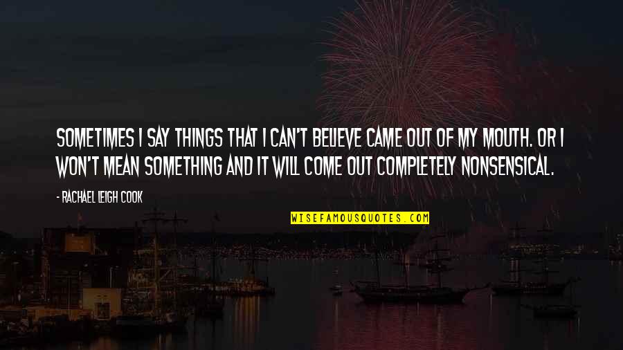 Say I Can't And I Will Quotes By Rachael Leigh Cook: Sometimes I say things that I can't believe