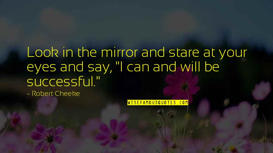 Say I Can't And I Will Quotes By Robert Cheeke: Look in the mirror and stare at your
