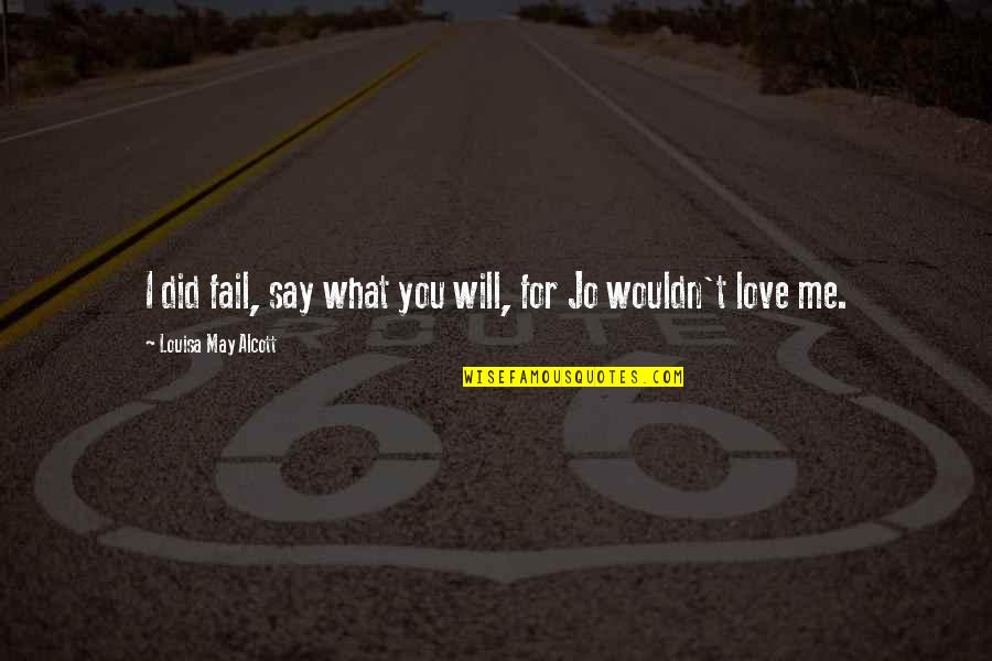 Say I Love Quotes By Louisa May Alcott: I did fail, say what you will, for