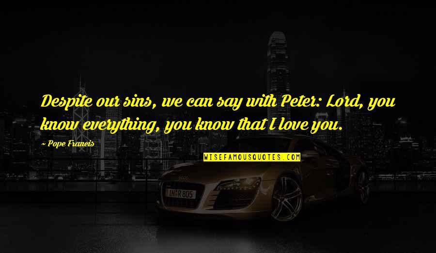 Say I Love Quotes By Pope Francis: Despite our sins, we can say with Peter: