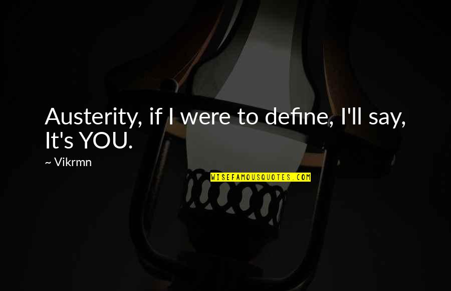 Say I Love Quotes By Vikrmn: Austerity, if I were to define, I'll say,