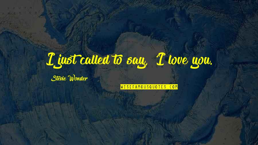 Say I Love You Quotes By Stevie Wonder: I just called to say, 'I love you.