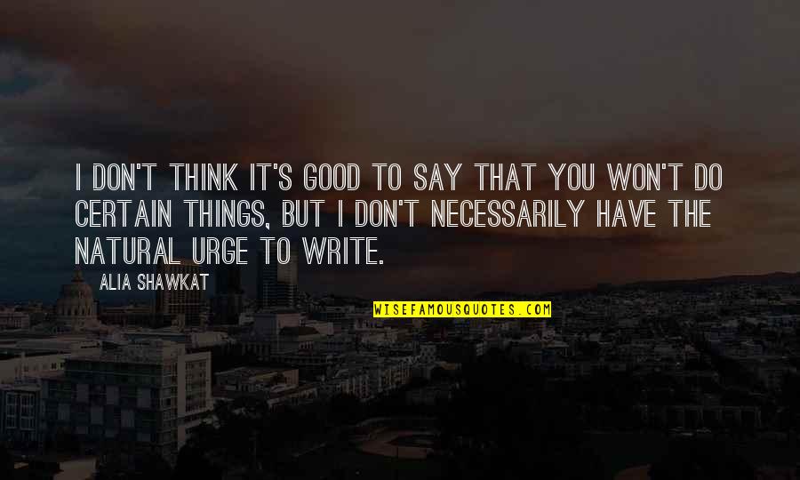 Say I Won't Quotes By Alia Shawkat: I don't think it's good to say that