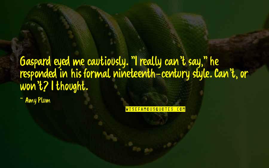 Say I Won't Quotes By Amy Plum: Gaspard eyed me cautiously. "I really can't say,"