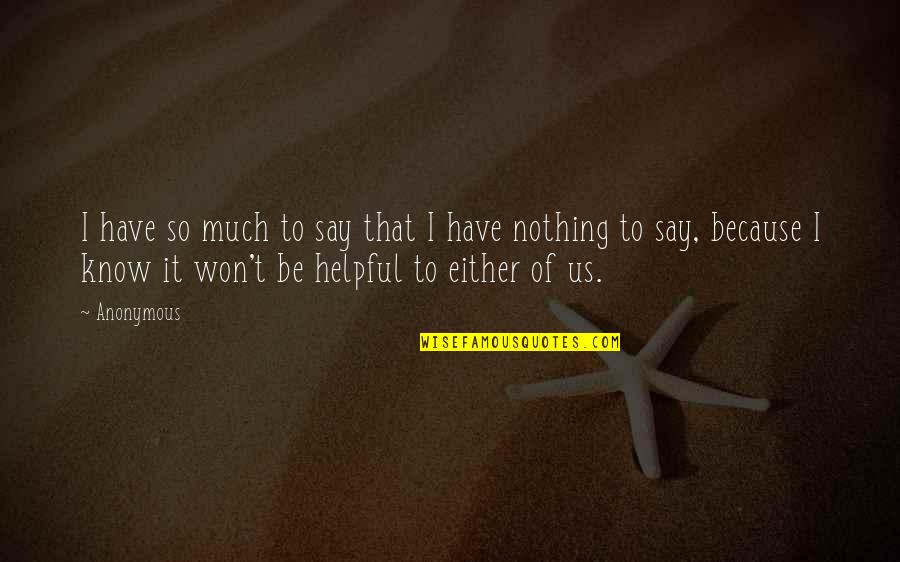 Say I Won't Quotes By Anonymous: I have so much to say that I