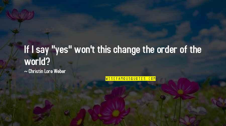 Say I Won't Quotes By Christin Lore Weber: If I say "yes" won't this change the