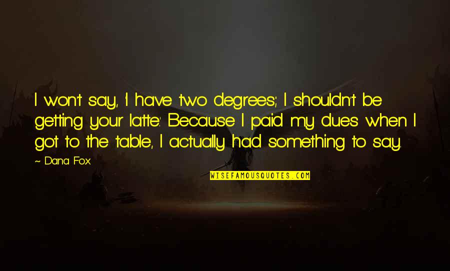 Say I Won't Quotes By Dana Fox: I won't say, 'I have two degrees; I