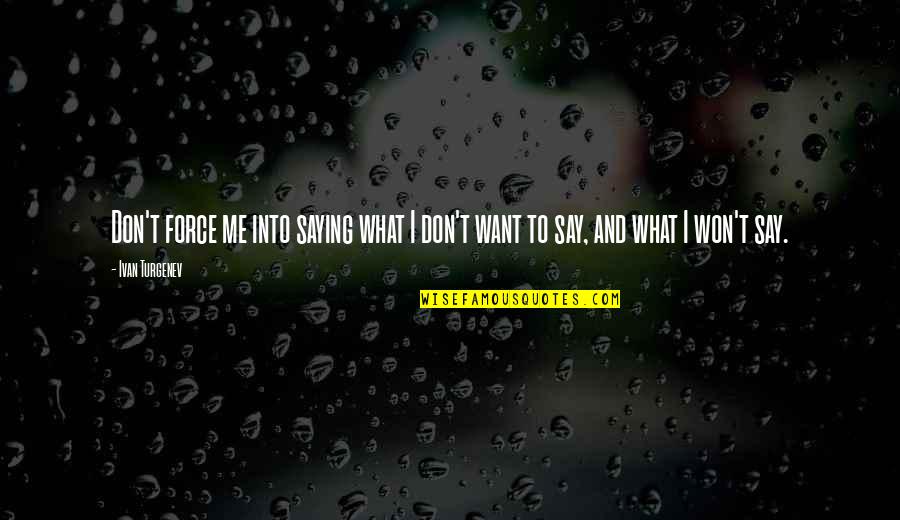 Say I Won't Quotes By Ivan Turgenev: Don't force me into saying what I don't