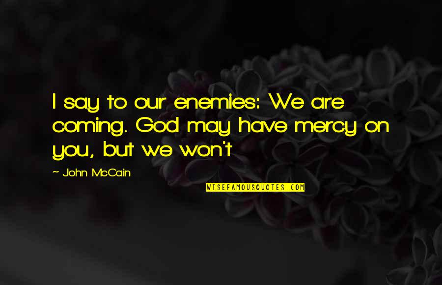 Say I Won't Quotes By John McCain: I say to our enemies: We are coming.