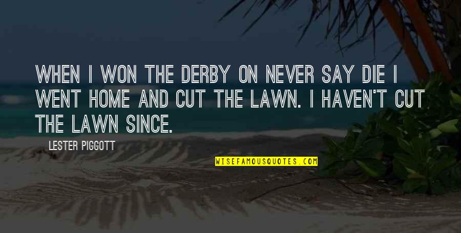 Say I Won't Quotes By Lester Piggott: When I won the Derby on Never Say