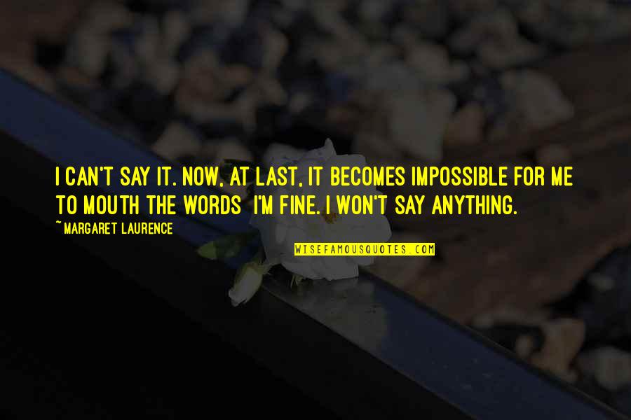 Say I Won't Quotes By Margaret Laurence: I can't say it. Now, at last, it