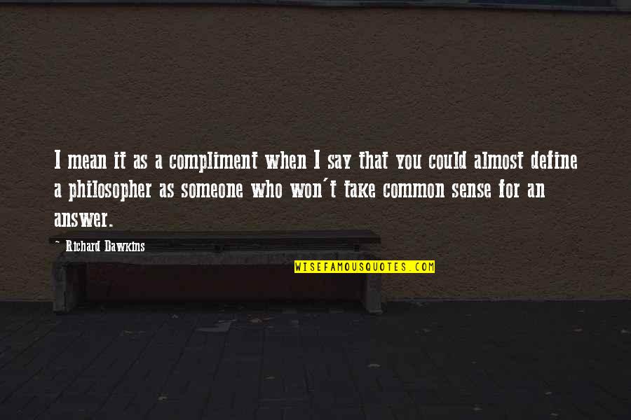 Say I Won't Quotes By Richard Dawkins: I mean it as a compliment when I