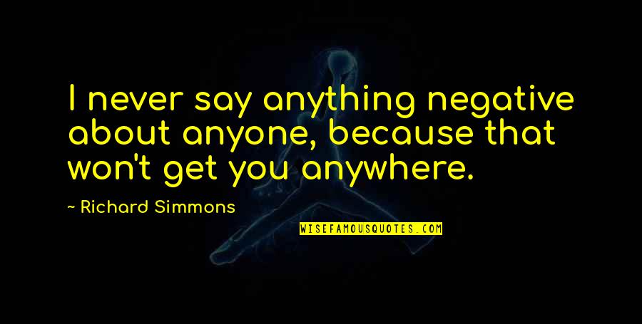Say I Won't Quotes By Richard Simmons: I never say anything negative about anyone, because