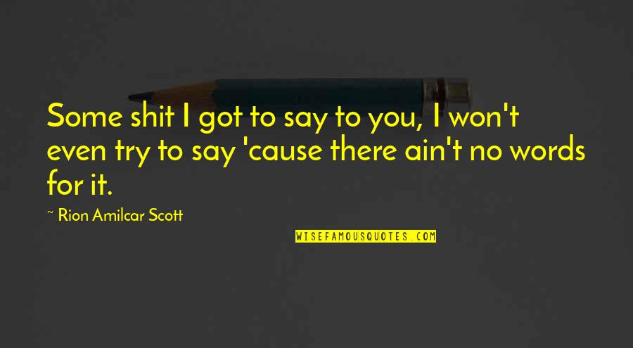 Say I Won't Quotes By Rion Amilcar Scott: Some shit I got to say to you,
