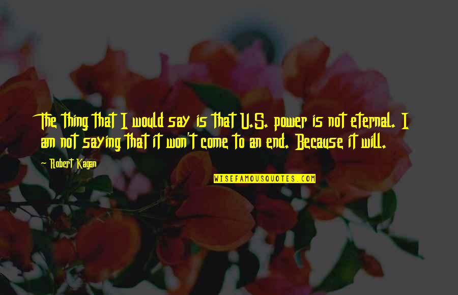 Say I Won't Quotes By Robert Kagan: The thing that I would say is that