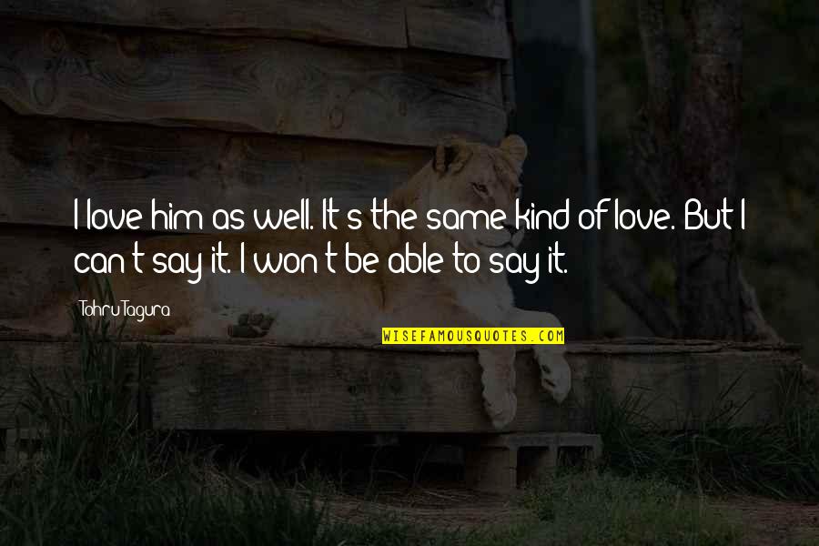 Say I Won't Quotes By Tohru Tagura: I love him as well. It's the same