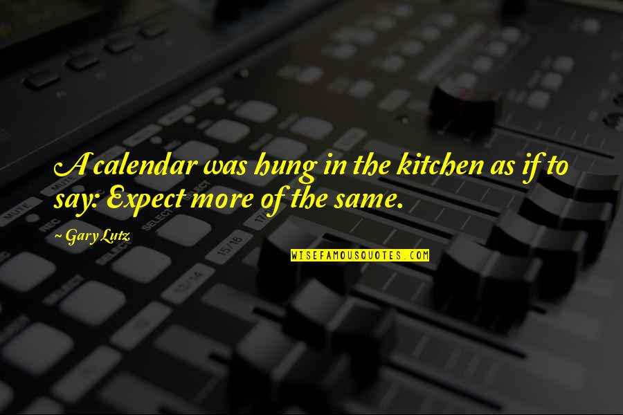 Say If Quotes By Gary Lutz: A calendar was hung in the kitchen as