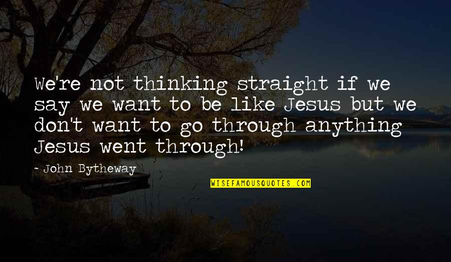Say If Quotes By John Bytheway: We're not thinking straight if we say we Say If Quotes By John Bytheway: We're not thinking straight if we say we