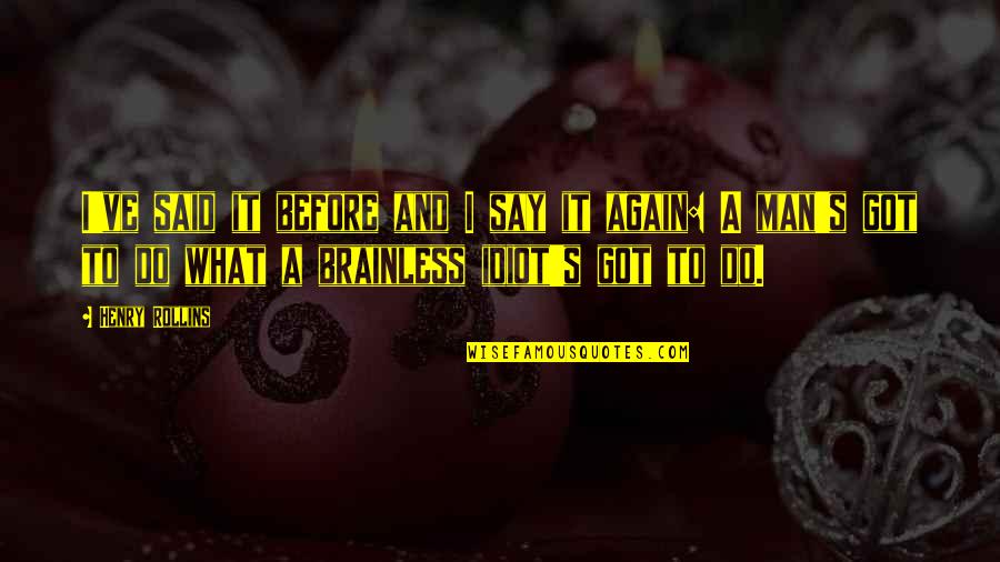 Say It Again Quotes By Henry Rollins: I've said it before and I say it Say It Again Quotes By Henry Rollins: I've said it before and I say it