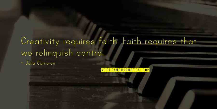 Say It Directly Quotes By Julia Cameron: Creativity requires faith. Faith requires that we relinquish