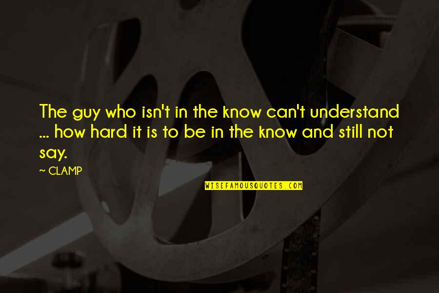 Say It How It Is Quotes By CLAMP: The guy who isn't in the know can't Say It How It Is Quotes By CLAMP: The guy who isn't in the know can't