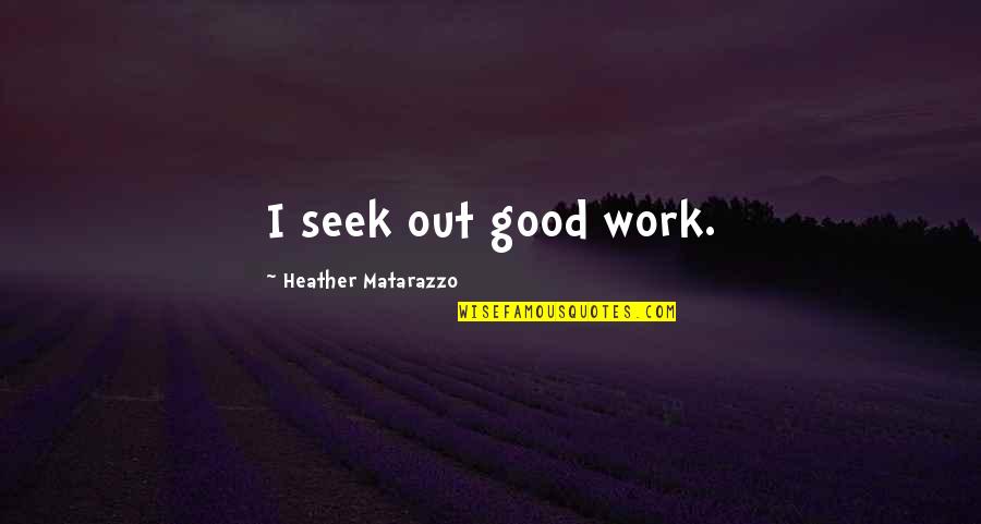 Say It To My Face Not Behind My Back Quotes By Heather Matarazzo: I seek out good work.