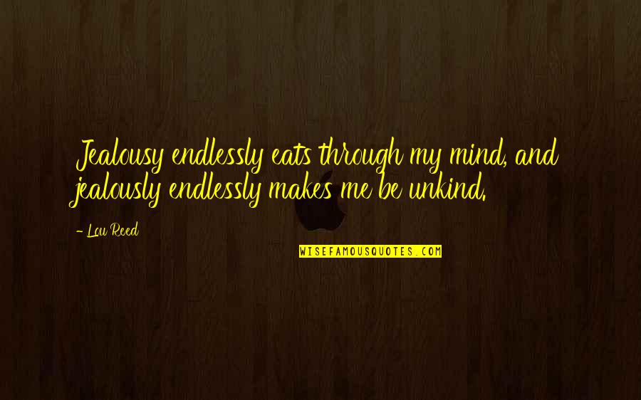 Say It To My Face Not Behind My Back Quotes By Lou Reed: Jealousy endlessly eats through my mind, and jealously