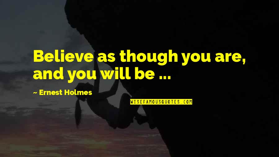 Say It To My Face Not Through Your Status Quotes By Ernest Holmes: Believe as though you are, and you will