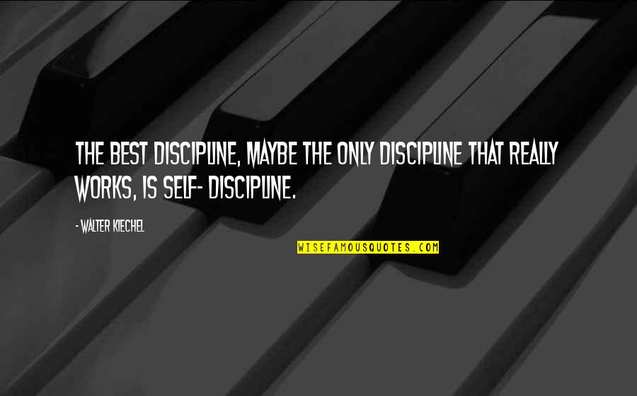 Say It To My Face Not Through Your Status Quotes By Walter Kiechel: The best discipline, maybe the only discipline that