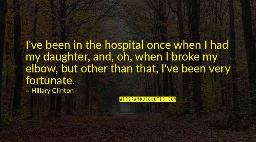 Say It To My Face Pic Quotes By Hillary Clinton: I've been in the hospital once when I