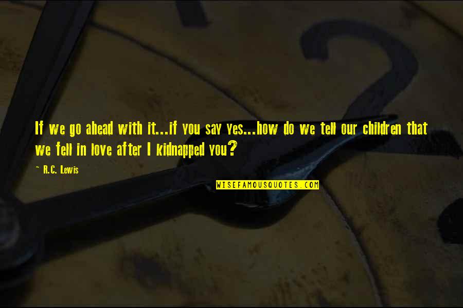 Say It With Love Quotes By R.C. Lewis: If we go ahead with it...if you say Say It With Love Quotes By R.C. Lewis: If we go ahead with it...if you say
