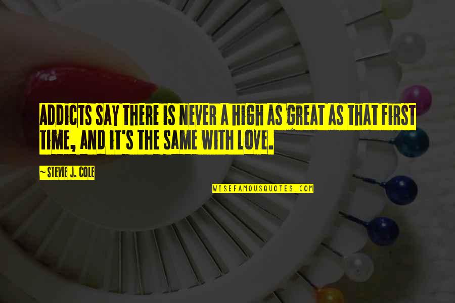 Say It With Love Quotes By Stevie J. Cole: Addicts say there is never a high as Say It With Love Quotes By Stevie J. Cole: Addicts say there is never a high as