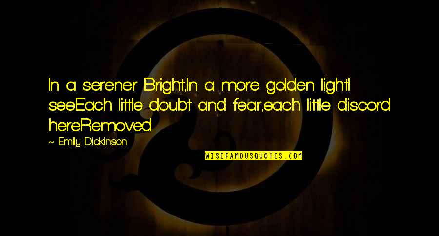 Say Mean Matter For Quotes By Emily Dickinson: In a serener Bright,In a more golden lightI Say Mean Matter For Quotes By Emily Dickinson: In a serener Bright,In a more golden lightI