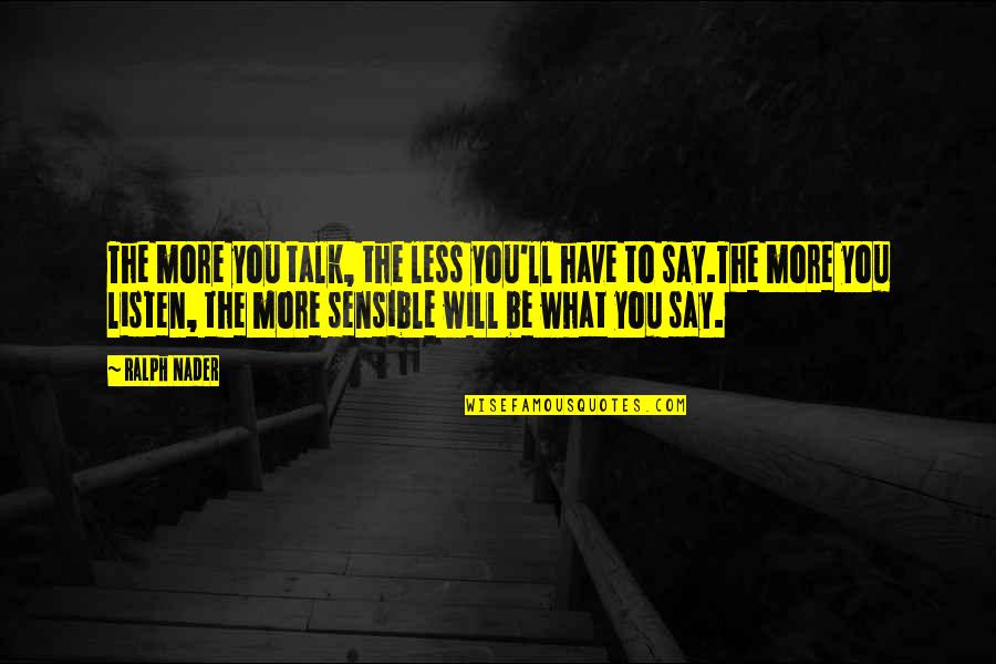 Say More Talk Less Quotes By Ralph Nader: The more you talk, the less you'll have