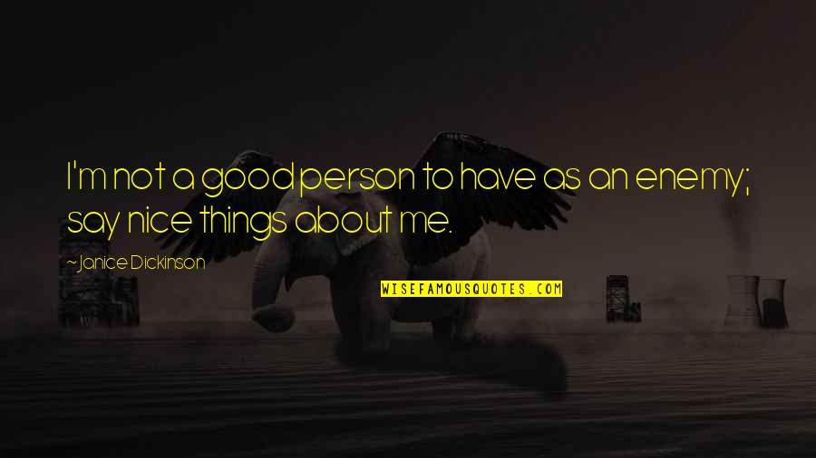 Say Nice Things Quotes By Janice Dickinson: I'm not a good person to have as