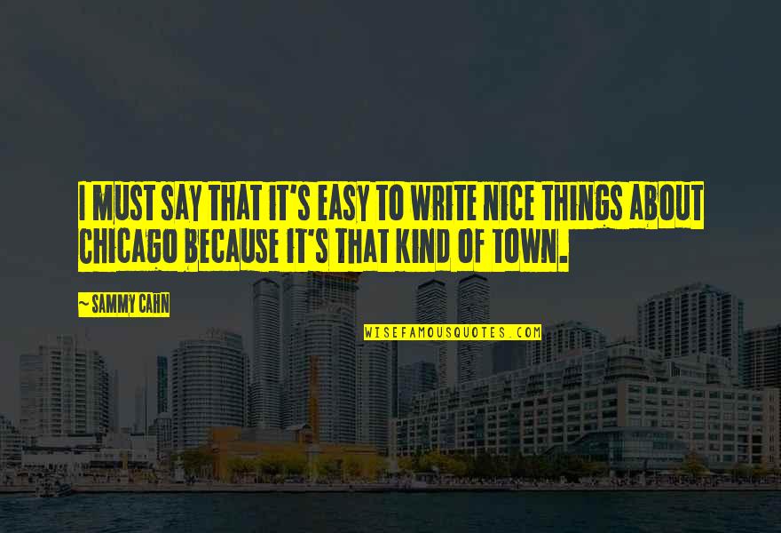 Say Nice Things Quotes By Sammy Cahn: I must say that it's easy to write