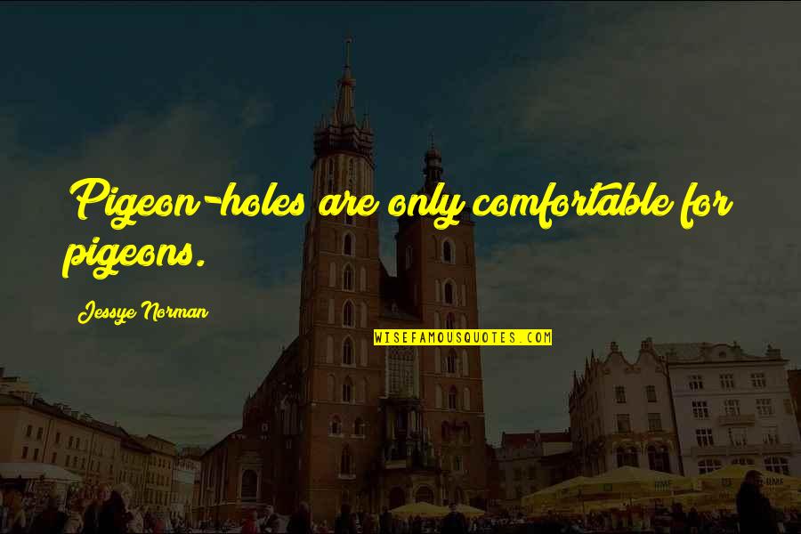 Say Nice Things To Yourself Quotes By Jessye Norman: Pigeon-holes are only comfortable for pigeons. Say Nice Things To Yourself Quotes By Jessye Norman: Pigeon-holes are only comfortable for pigeons.