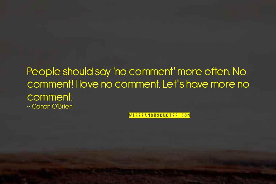 Say No More Quotes By Conan O'Brien: People should say 'no comment' more often. No