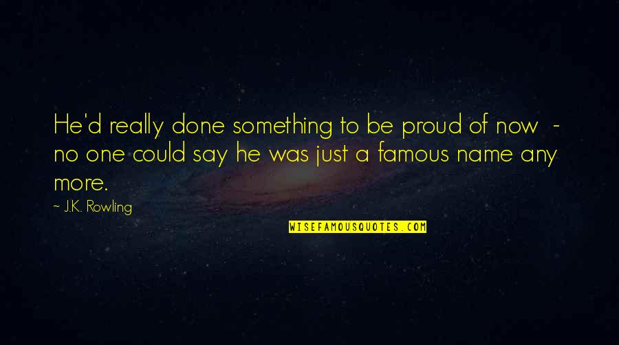 Say No More Quotes By J.K. Rowling: He'd really done something to be proud of