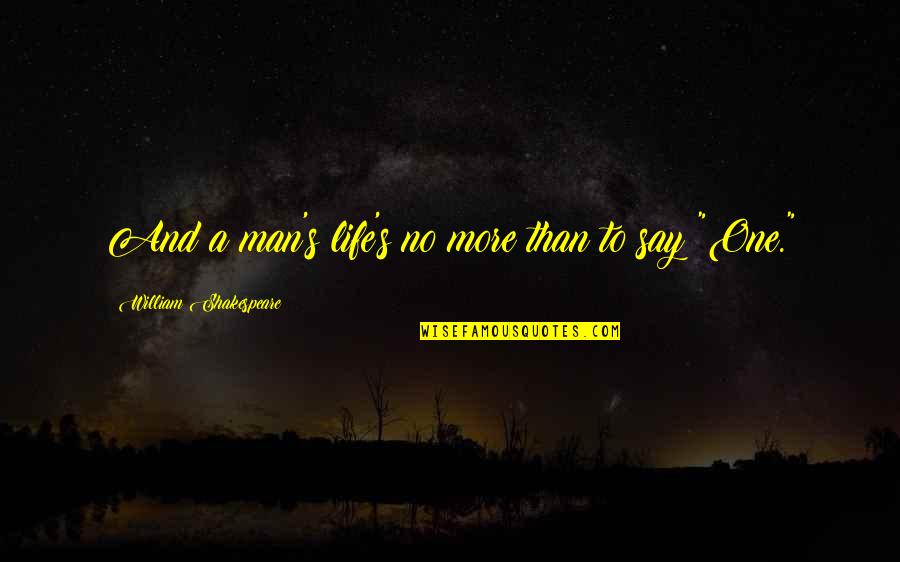 Say No More Quotes By William Shakespeare: And a man's life's no more than to