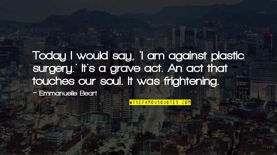 Say No Plastic Quotes By Emmanuelle Beart: Today I would say, 'I am against plastic