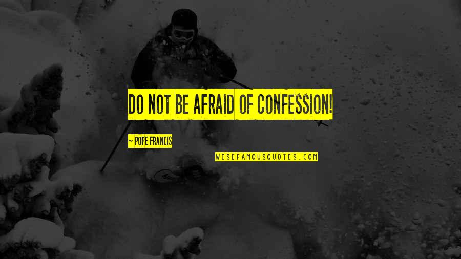 Say No To Child Labour Quotes By Pope Francis: Do not be afraid of confession!
