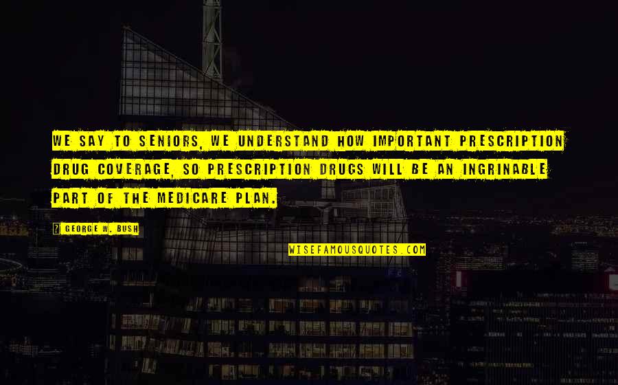 Say No To Drug Quotes By George W. Bush: We say to seniors, we understand how important Say No To Drug Quotes By George W. Bush: We say to seniors, we understand how important
