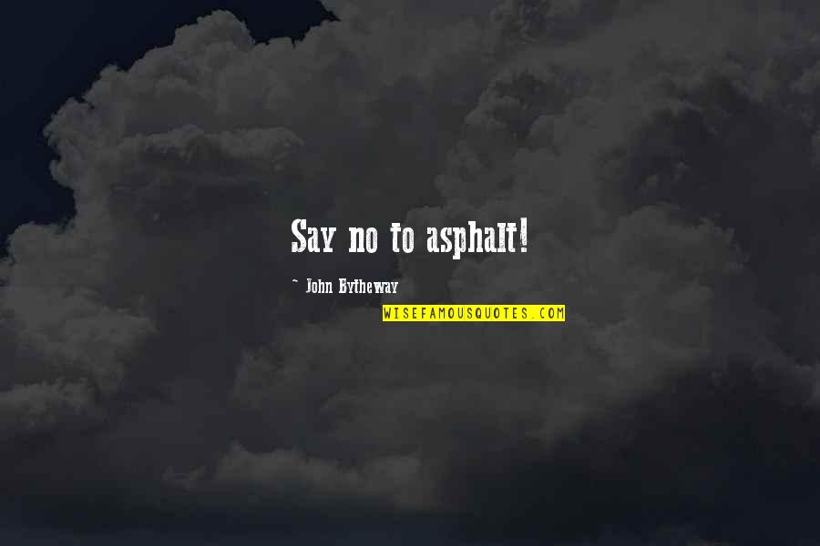 Say No To Drug Quotes By John Bytheway: Say no to asphalt! Say No To Drug Quotes By John Bytheway: Say no to asphalt!