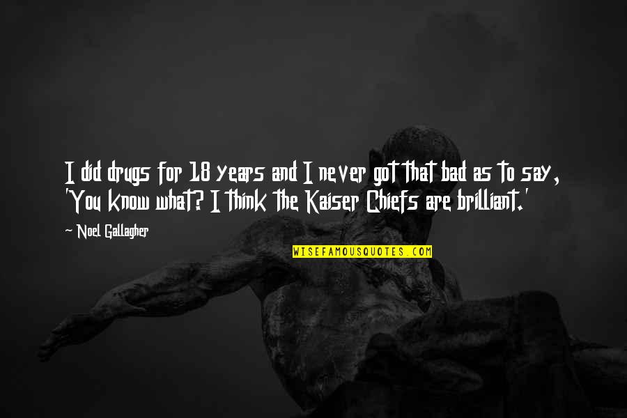 Say No To Drug Quotes By Noel Gallagher: I did drugs for 18 years and I Say No To Drug Quotes By Noel Gallagher: I did drugs for 18 years and I