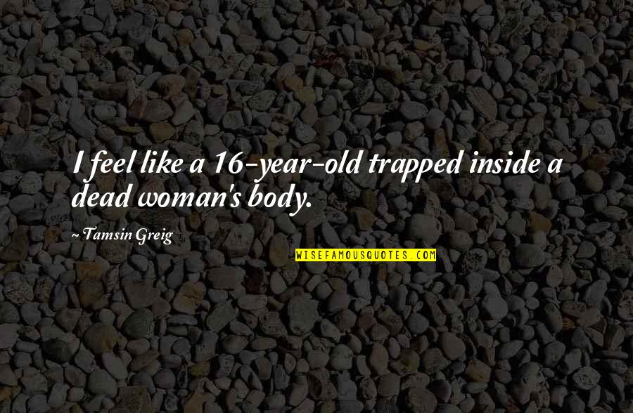 Say No To Drug Quotes By Tamsin Greig: I feel like a 16-year-old trapped inside a